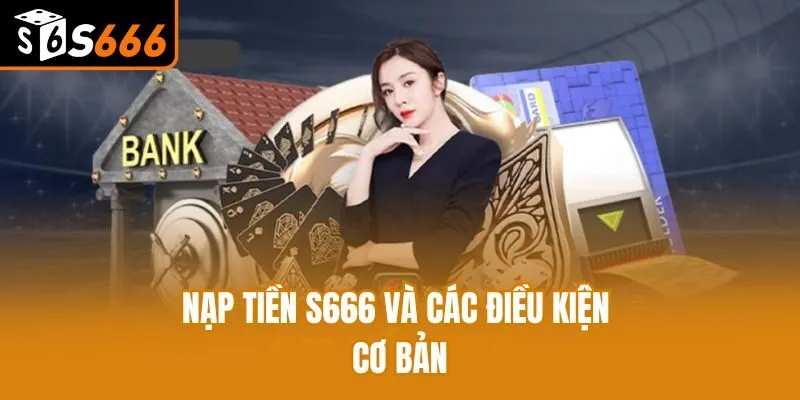 Nạp tiền S666 và các điều kiện cơ bản