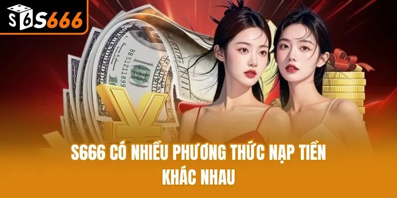 S666 có nhiều phương thức nạp tiền khác nhau